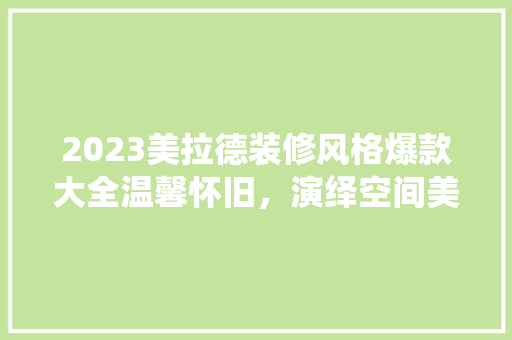 2023美拉德装修风格爆款大全温馨怀旧，演绎空间美学  第1张