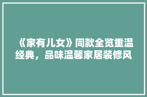 《家有儿女》同款全览重温经典，品味温馨家居装修风格