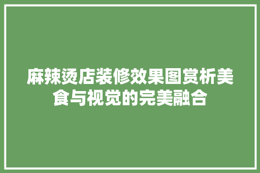 麻辣烫店装修效果图赏析美食与视觉的完美融合