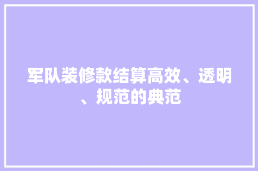 军队装修款结算高效、透明、规范的典范