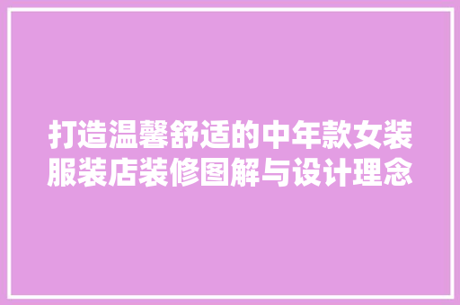 打造温馨舒适的中年款女装服装店装修图解与设计理念  第1张