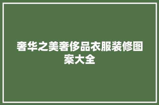 奢华之美奢侈品衣服装修图案大全