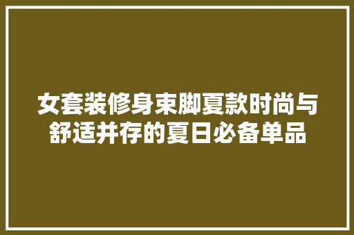 女套装修身束脚夏款时尚与舒适并存的夏日必备单品