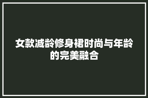 女款减龄修身裙时尚与年龄的完美融合  第1张
