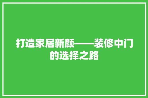 打造家居新颜——装修中门的选择之路  第1张