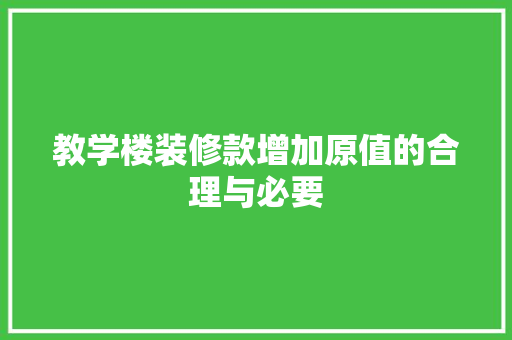 教学楼装修款增加原值的合理与必要  第1张
