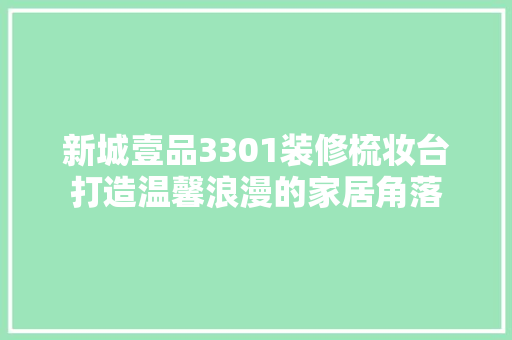 新城壹品3301装修梳妆台打造温馨浪漫的家居角落  第1张
