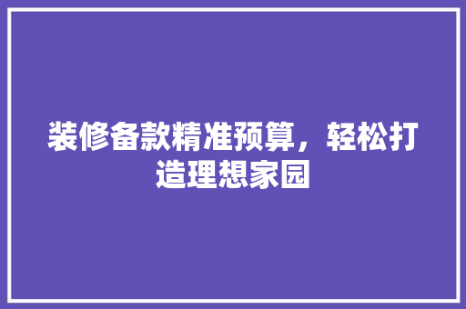 装修备款精准预算，轻松打造理想家园  第1张