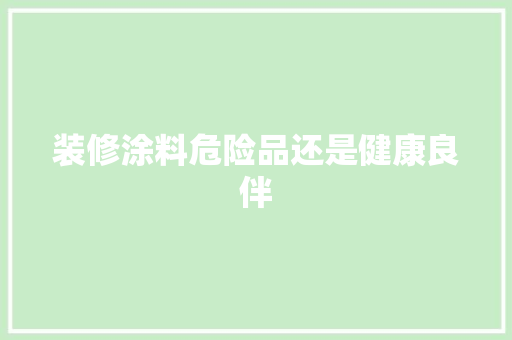 装修涂料危险品还是健康良伴