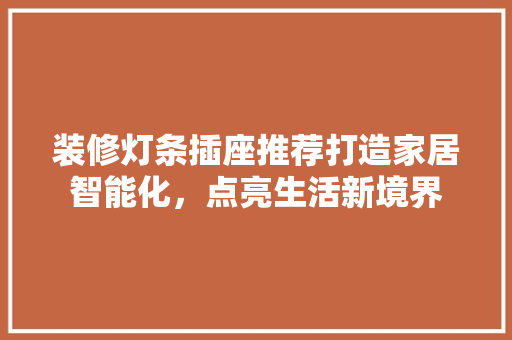 装修灯条插座推荐打造家居智能化，点亮生活新境界