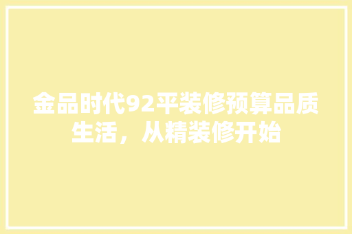 金品时代92平装修预算品质生活，从精装修开始