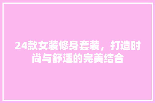 24款女装修身套装，打造时尚与舒适的完美结合
