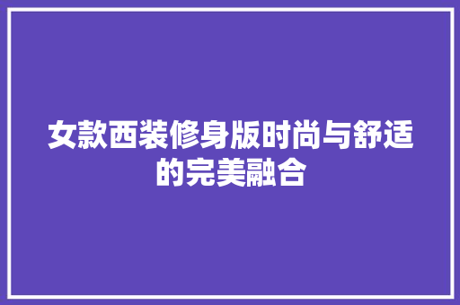 女款西装修身版时尚与舒适的完美融合