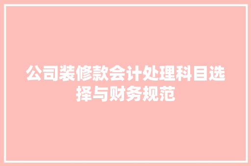 公司装修款会计处理科目选择与财务规范  第1张