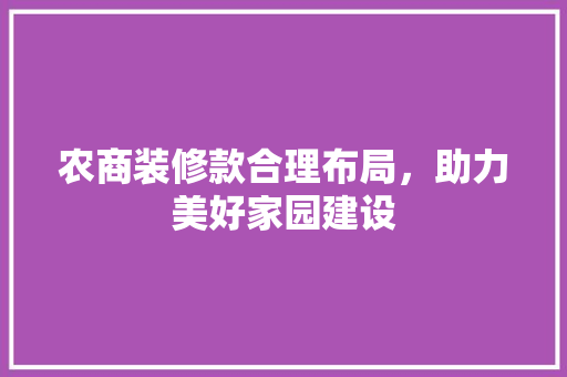农商装修款合理布局，助力美好家园建设
