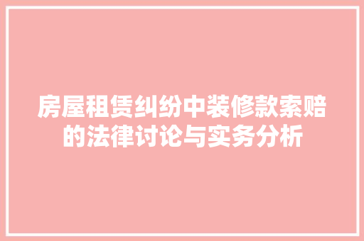 房屋租赁纠纷中装修款索赔的法律讨论与实务分析