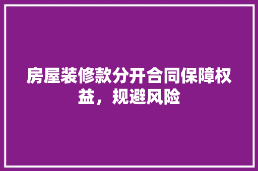 房屋装修款分开合同保障权益，规避风险