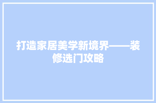 打造家居美学新境界——装修选门攻略  第1张
