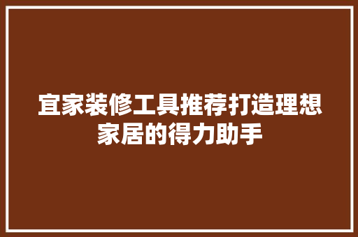 宜家装修工具推荐打造理想家居的得力助手