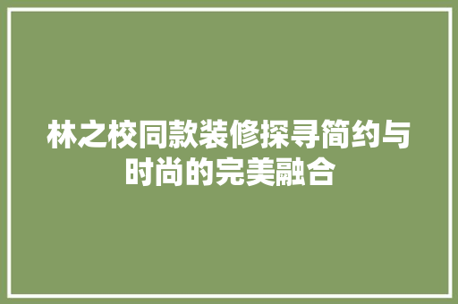 林之校同款装修探寻简约与时尚的完美融合