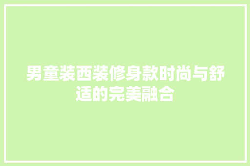 男童装西装修身款时尚与舒适的完美融合