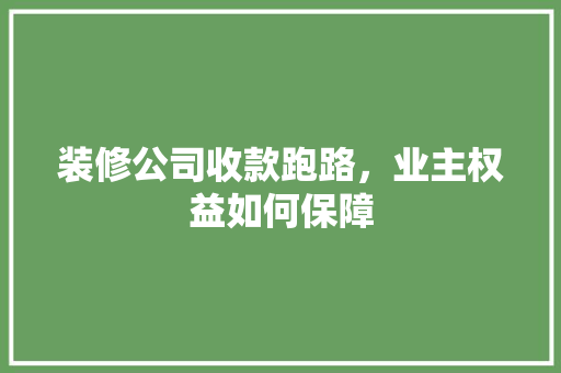 装修公司收款跑路，业主权益如何保障