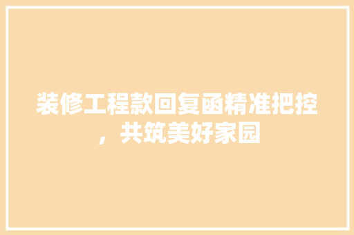 装修工程款回复函精准把控，共筑美好家园