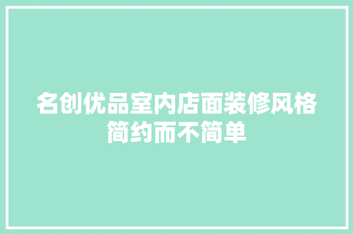 名创优品室内店面装修风格简约而不简单  第1张