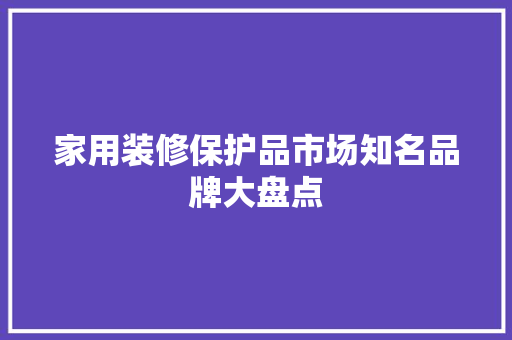 家用装修保护品市场知名品牌大盘点
