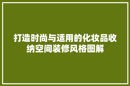 打造时尚与适用的化妆品收纳空间装修风格图解  第1张