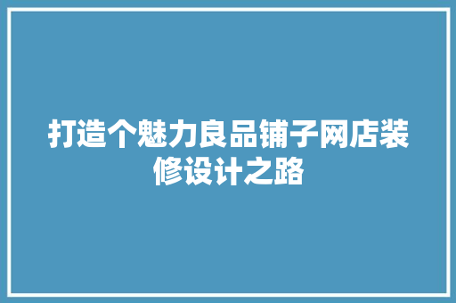 打造个魅力良品铺子网店装修设计之路