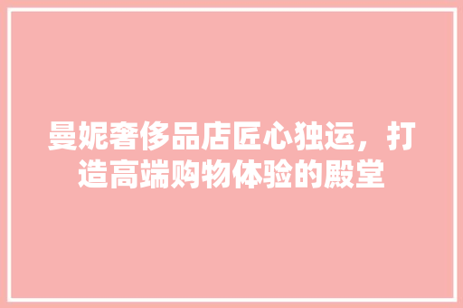 曼妮奢侈品店匠心独运，打造高端购物体验的殿堂