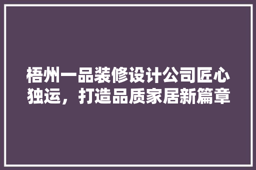 梧州一品装修设计公司匠心独运，打造品质家居新篇章