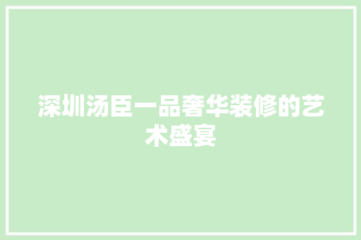 深圳汤臣一品奢华装修的艺术盛宴
