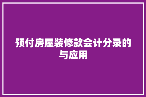 预付房屋装修款会计分录的与应用  第1张