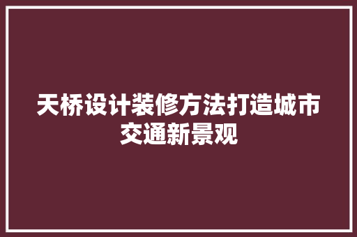 天桥设计装修方法打造城市交通新景观