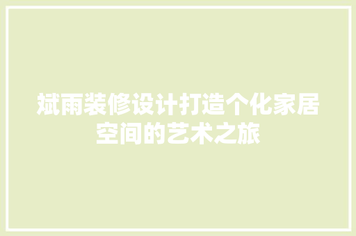 斌雨装修设计打造个化家居空间的艺术之旅
