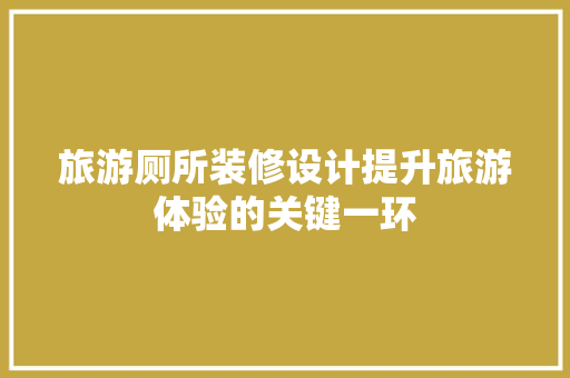 旅游厕所装修设计提升旅游体验的关键一环