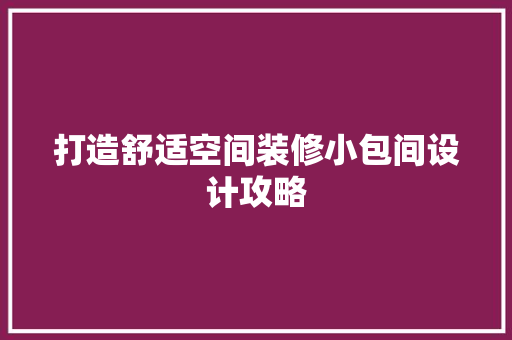 打造舒适空间装修小包间设计攻略