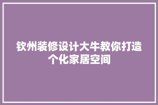 钦州装修设计大牛教你打造个化家居空间