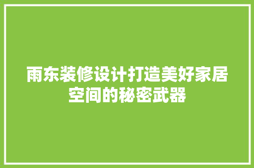 雨东装修设计打造美好家居空间的秘密武器