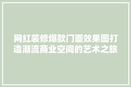 网红装修爆款门面效果图打造潮流商业空间的艺术之旅