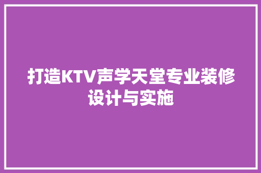 打造KTV声学天堂专业装修设计与实施