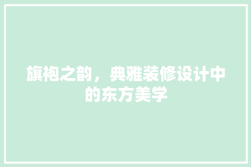 旗袍之韵，典雅装修设计中的东方美学