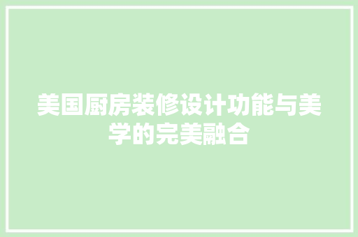美国厨房装修设计功能与美学的完美融合