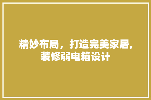 精妙布局，打造完美家居,装修弱电箱设计  第1张