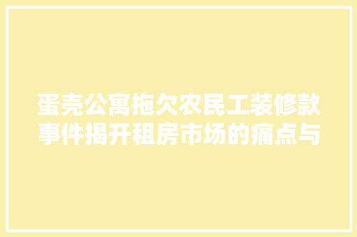蛋壳公寓拖欠农民工装修款事件揭开租房市场的痛点与反思