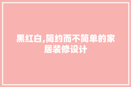 黑红白,简约而不简单的家居装修设计