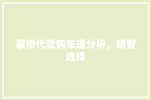装修代款购车理分析，明智选择  第1张