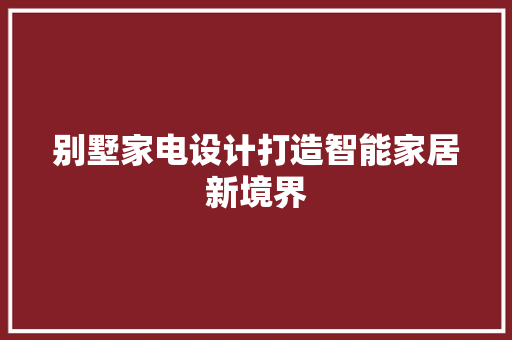 别墅家电设计打造智能家居新境界